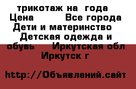 трикотаж на 3года › Цена ­ 200 - Все города Дети и материнство » Детская одежда и обувь   . Иркутская обл.,Иркутск г.